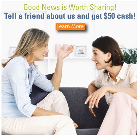 Good news is worth sharing! Tell a friend about us and get $50 cash! Click here to learn more.